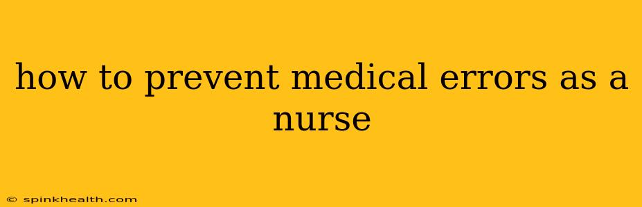 how to prevent medical errors as a nurse