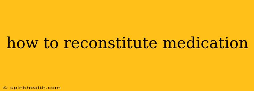 how to reconstitute medication