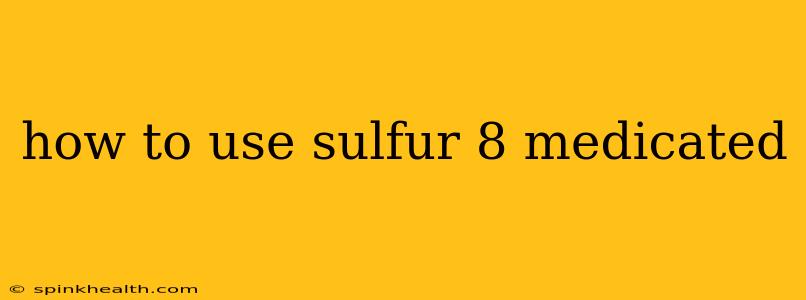 how to use sulfur 8 medicated