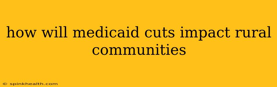 how will medicaid cuts impact rural communities