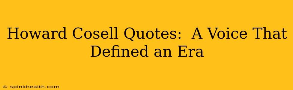 Howard Cosell Quotes:  A Voice That Defined an Era