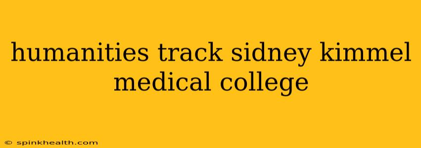 humanities track sidney kimmel medical college