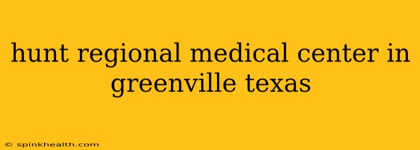 hunt regional medical center in greenville texas