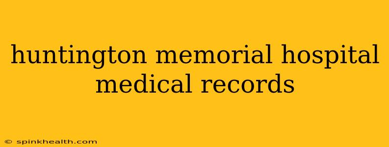 huntington memorial hospital medical records