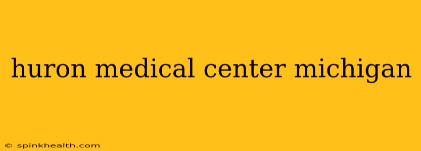 huron medical center michigan