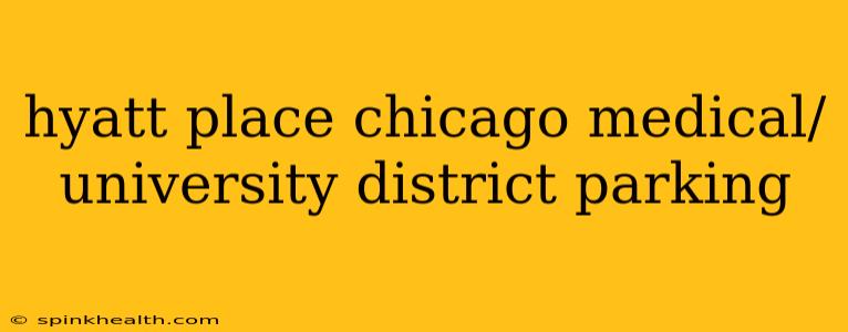 hyatt place chicago medical/university district parking