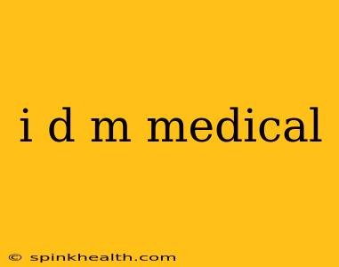 i d m medical