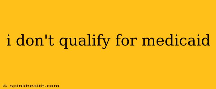 i don't qualify for medicaid