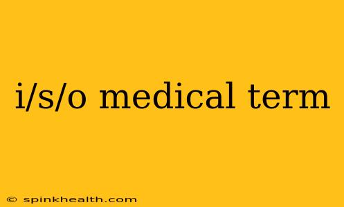 i/s/o medical term