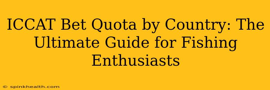 ICCAT Bet Quota by Country: The Ultimate Guide for Fishing Enthusiasts