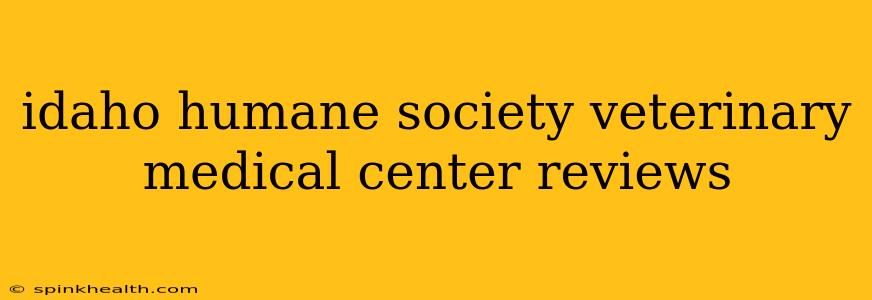 idaho humane society veterinary medical center reviews