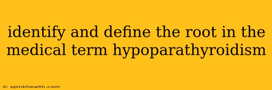 identify and define the root in the medical term hypoparathyroidism