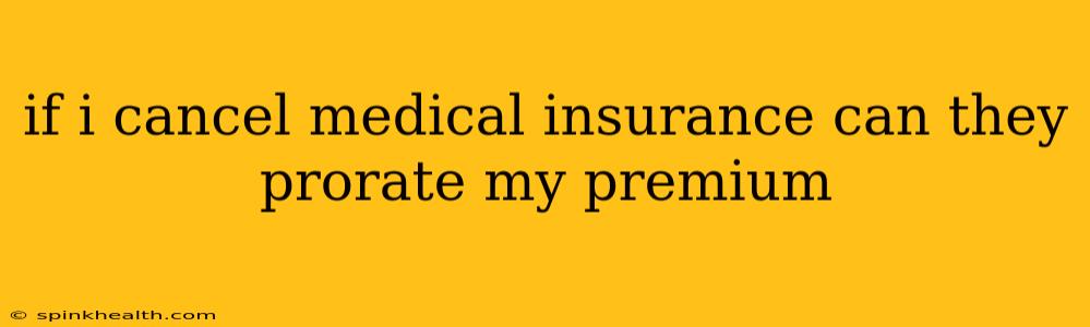 if i cancel medical insurance can they prorate my premium