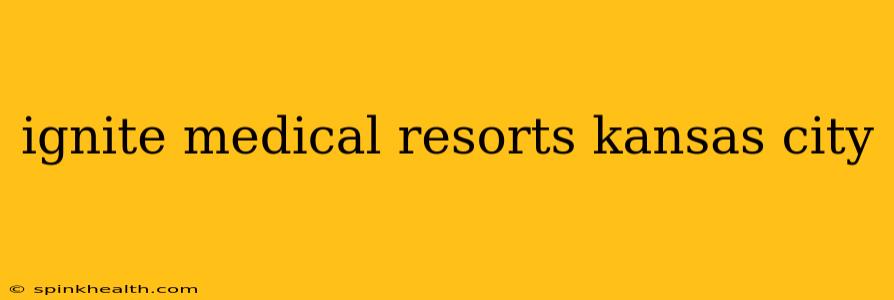 ignite medical resorts kansas city