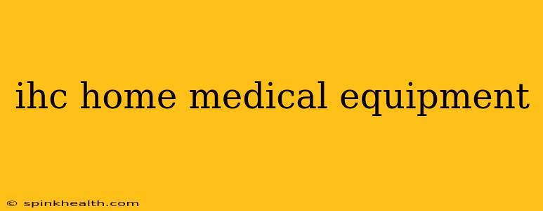 ihc home medical equipment