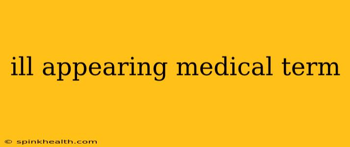 ill appearing medical term