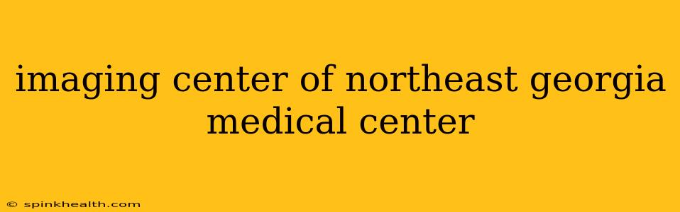 imaging center of northeast georgia medical center