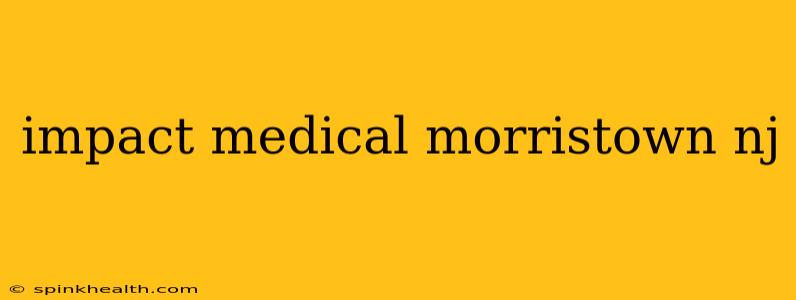 impact medical morristown nj