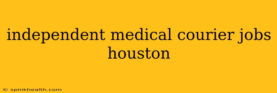 independent medical courier jobs houston