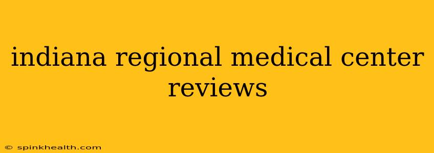 indiana regional medical center reviews
