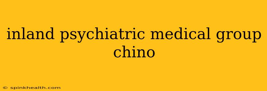 inland psychiatric medical group chino