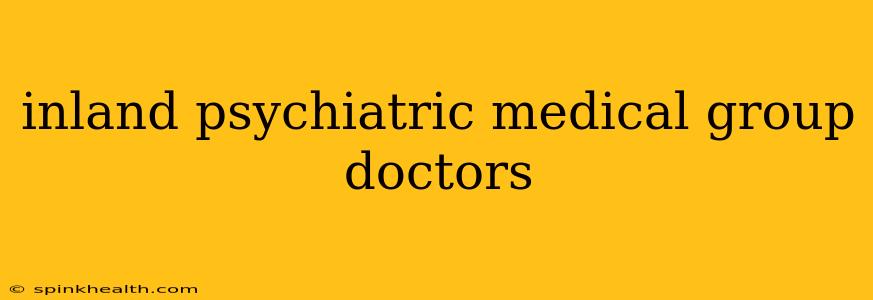 inland psychiatric medical group doctors