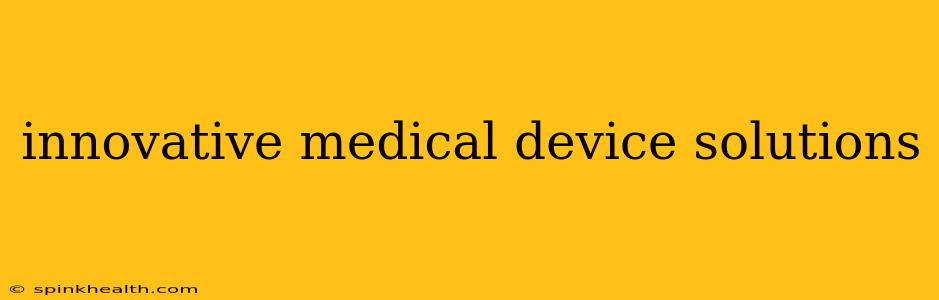 innovative medical device solutions