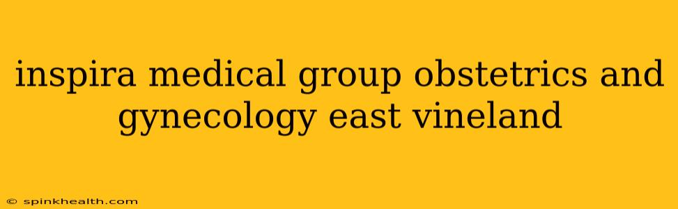 inspira medical group obstetrics and gynecology east vineland