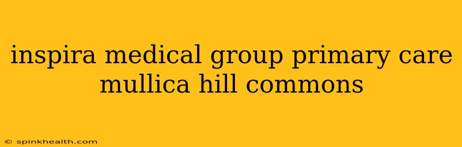 inspira medical group primary care mullica hill commons
