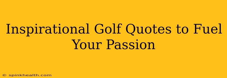 Inspirational Golf Quotes to Fuel Your Passion