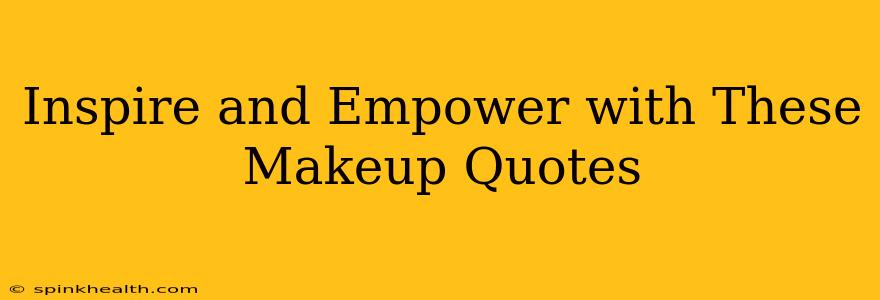 Inspire and Empower with These Makeup Quotes