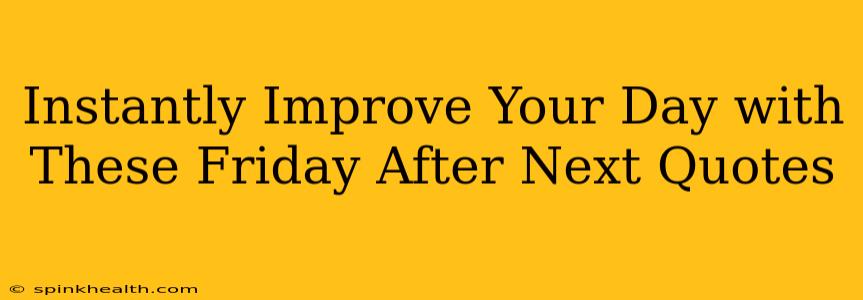 Instantly Improve Your Day with These Friday After Next Quotes