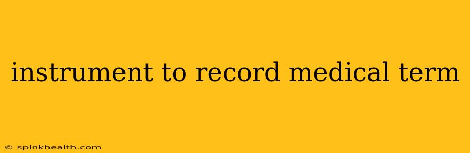 instrument to record medical term