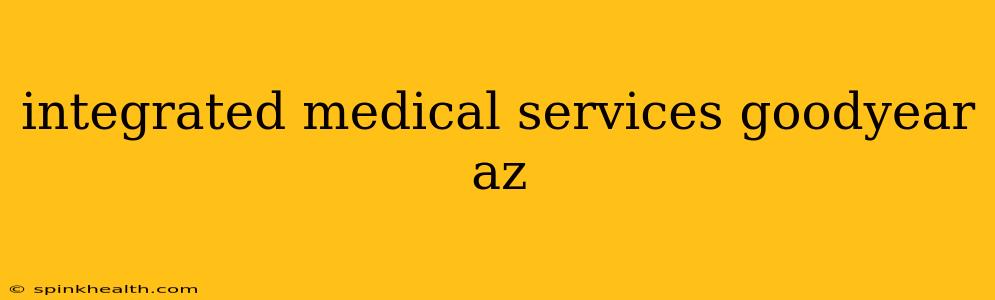 integrated medical services goodyear az