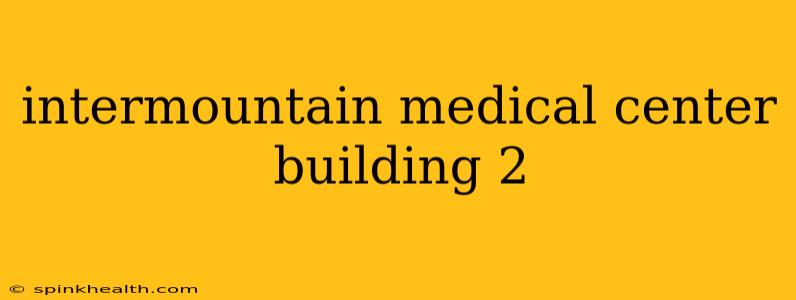 intermountain medical center building 2