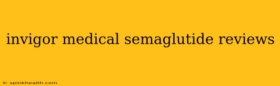 invigor medical semaglutide reviews