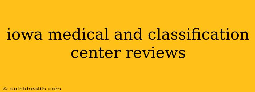 iowa medical and classification center reviews