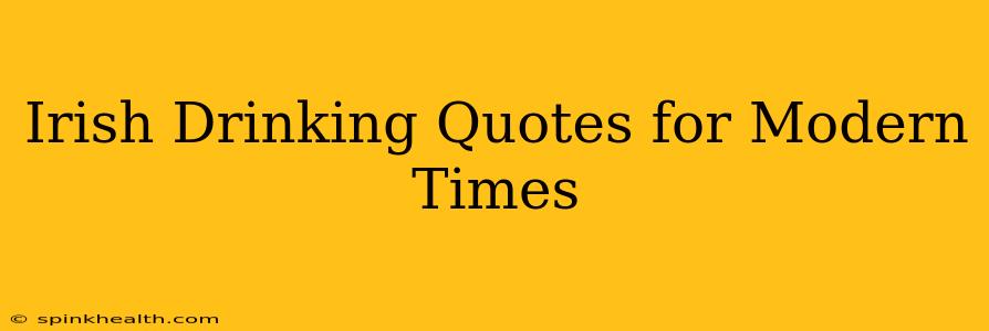 Irish Drinking Quotes for Modern Times