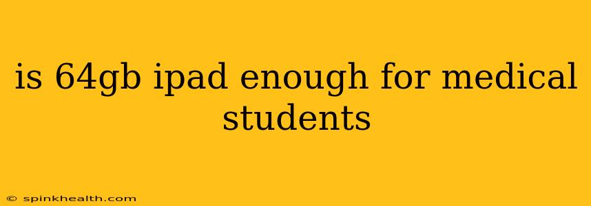 is 64gb ipad enough for medical students