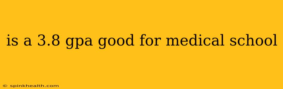is a 3.8 gpa good for medical school