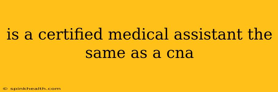 is a certified medical assistant the same as a cna