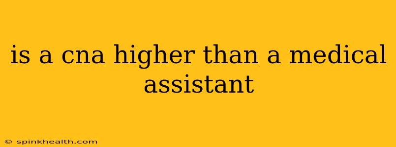 is a cna higher than a medical assistant