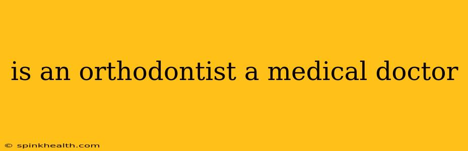 is an orthodontist a medical doctor