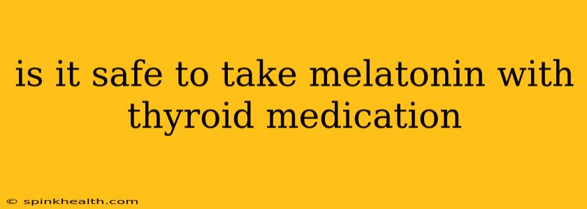 is it safe to take melatonin with thyroid medication