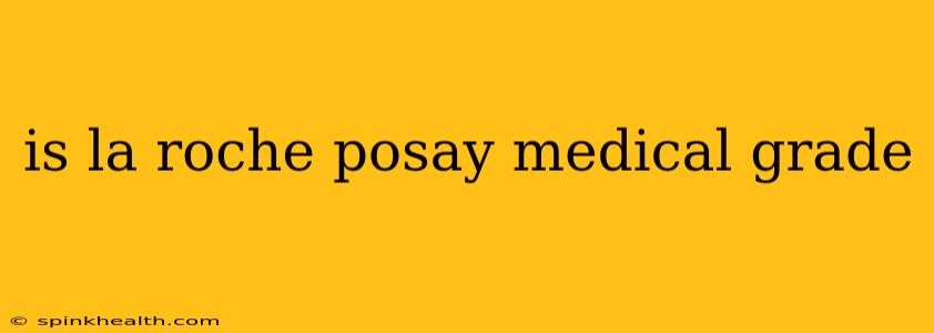 is la roche posay medical grade