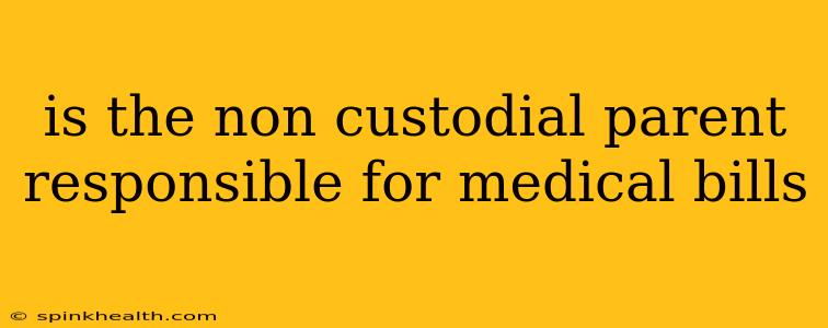 is the non custodial parent responsible for medical bills