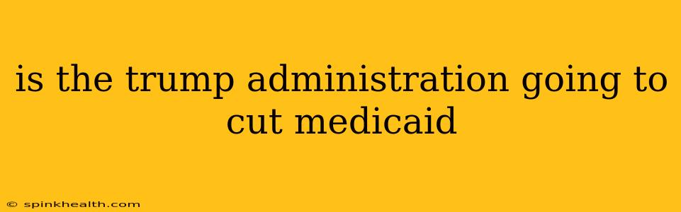 is the trump administration going to cut medicaid