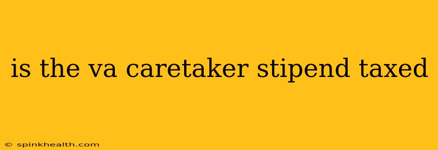 is the va caretaker stipend taxed