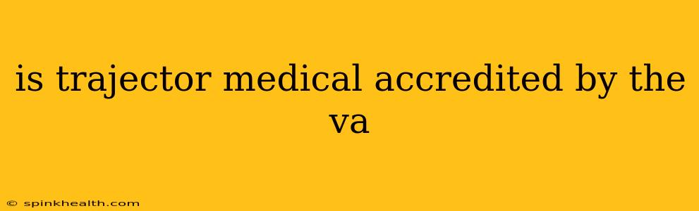 is trajector medical accredited by the va
