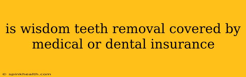 is wisdom teeth removal covered by medical or dental insurance
